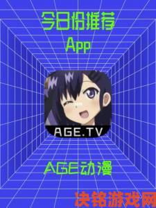 age动漫下载app画质优化攻略高清资源下载设置详解